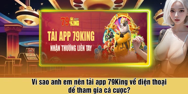 Vì sao anh em nên tải app 79King về điện thoại để tham gia cá cược?