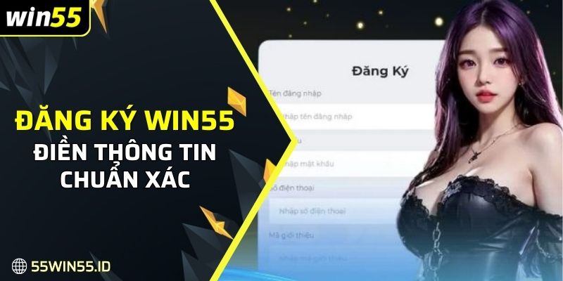 Điền thông tin đăng ký WIN55 chuẩn xác